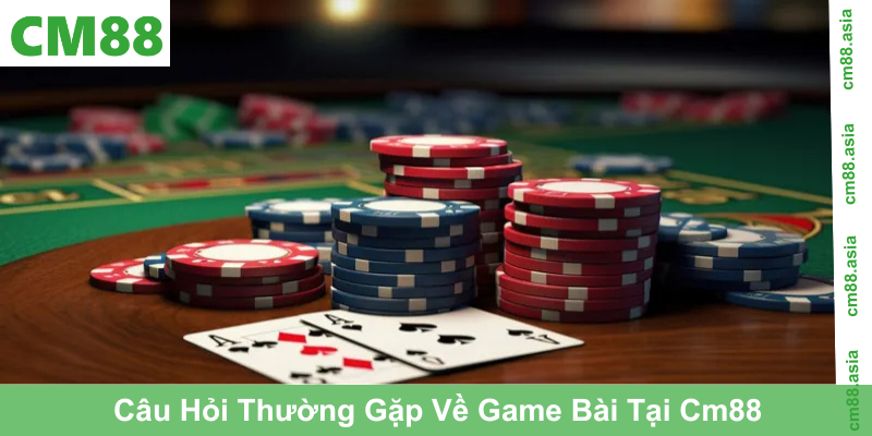 Câu Hỏi Thường Gặp Về Game Bài Tại Cm88
