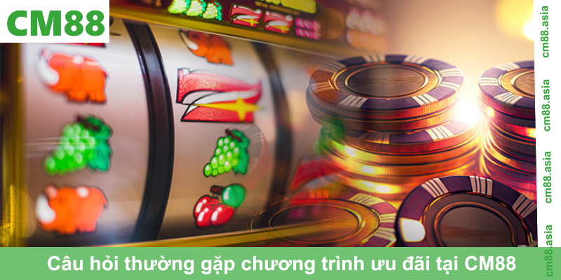 Câu hỏi thường gặp về các chương trình ưu đãi tại CM88