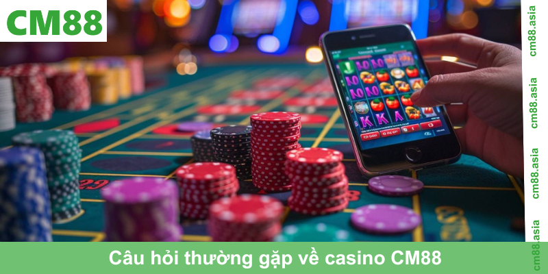 Câu hỏi thường gặp về casino CM88