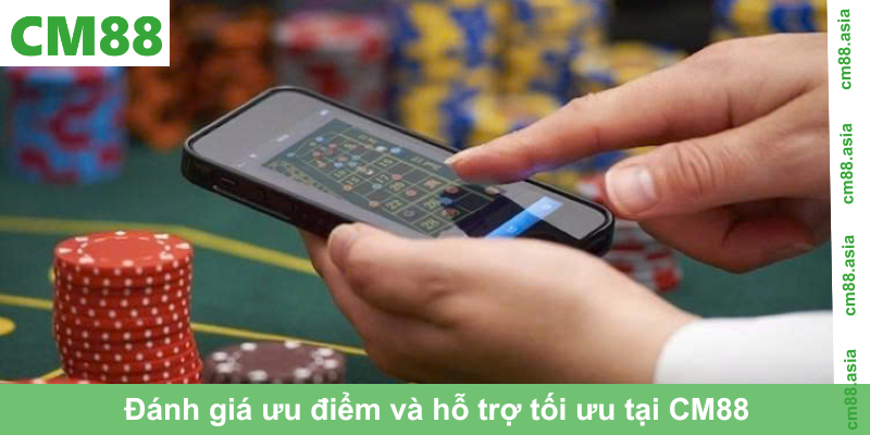 Đánh giá ưu điểm và hỗ trợ tối ưu tại CM88