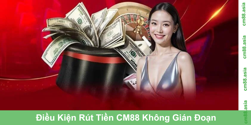 Điều Kiện Rút Tiền CM88 Không Gián Đoạn