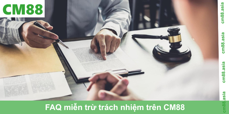 FAQ miễn trừ trách nhiệm trên CM88