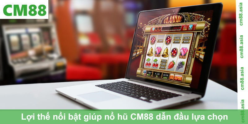 Lợi thế nổi bật giúp nổ hũ CM88 dẫn đầu lựa chọn