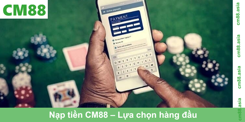 Nạp tiền CM88 – Lựa chọn hàng đầu cho giải trí trực tuyến